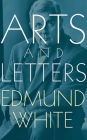 Arts and Letters By Edmund White Cover Image