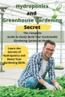 Hydroponics and Greenhouse Gardening Secret: The Complete Guide to Easily Build Your Sustainable Gardening System at Home. Learn the Secrets of Hydrop Cover Image