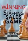 Winning the Staffing Sales Game: The Definitive Game Plan for Sales Success in the Staffing Industry Cover Image