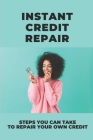 Instant Credit Repair: Steps You Can Take To Repair Your Own Credit: Learn A Complete Budget System By Chas Pelton Cover Image