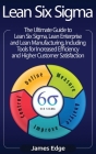 Lean Six Sigma: The Ultimate Guide to Lean Six Sigma, Lean Enterprise, and Lean Manufacturing, with Tools Included for Increased Effic By James Edge Cover Image