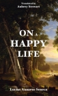 On a Happy Life By Lucius Annaeus Seneca, Aubrey Stewart (Translator) Cover Image