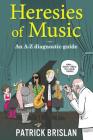 Heresies of Music: An A-Z diagnostic guide By Patrick Brislan Cover Image