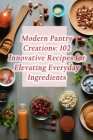 Modern Pantry Creations: 102 Innovative Recipes for Elevating Everyday Ingredients By de The Cheeseboard Cover Image