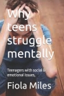 Why teens struggle mentally: Teenagers with social & emotional issues, By Fiola Miles Cover Image