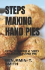 Steps Making Hand Pies: How to Make a Very Delicious Hand Pie By Benjamin T. Smith Cover Image