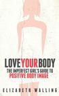 Love Your Body: The Imperfect Girl's Guide to Positive Body Image Cover Image