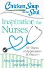Chicken Soup for the Soul: Inspiration for Nurses: 101 Stories of Appreciation and Wisdom By Amy Newmark, LeAnn Thieman Cover Image