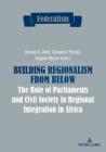 Building Regionalism from Below: The Role of Parliaments and Civil Society in Regional Integration in Africa (Federalism #9) By Centro Studi Sul Federalismo (Editor), Korwa G. Adar (Editor), Giovanni Finizio (Editor) Cover Image