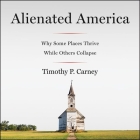 Alienated America Lib/E: Why Some Places Thrive While Others Collapse By Timothy P. Carney, Charles Constant (Read by) Cover Image