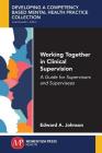 Working Together in Clinical Supervision: A Guide for Supervisors and Supervisees Cover Image