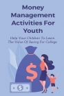 Money Management Activities For Youth: Help Your Children To Learn The Value Of Saving For College: Money Management Skills For Beginners Cover Image