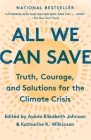 All We Can Save: Truth, Courage and Solutions for the Climate Crisis By Ayana Elizabeth Johnson (Editor), Katharine K. Wilkinson (Editor) Cover Image
