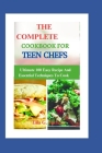The Complete Cookbook for Teen Chefs: Ultimate 100 Easy Recipe And Essential Techniques To Cook Cover Image