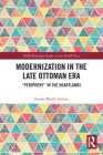 Modernization in the Late Ottoman Era: Periphery in the Heartlands (SOAS/Routledge Studies on the Middle East) By Fatma Melek Arıkan Cover Image