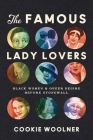The Famous Lady Lovers: Black Women and Queer Desire before Stonewall (Gender and American Culture) By Cookie Woolner Cover Image