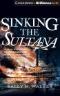 Sinking the Sultana: A Civil War Story of Imprisonment, Greed, and a Doomed Journey Home By Sally M. Walker, Janet Metzger (Read by) Cover Image