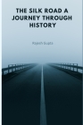 The Silk Road A Journey Through History By Rajesh Gupta Cover Image