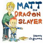 Matt the Dragon Slayer By Debora Lingwood Cover Image