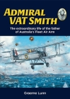 Admiral Vat Smith: The Extraordinary Life of the Father of Australia's Fleet Air Arm Cover Image