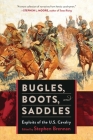Bugles, Boots, and Saddles: Exploits of the U.S. Cavalry By Stephen Brennan (Editor) Cover Image