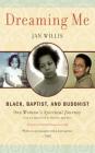 Dreaming Me: Black, Baptist, and Buddhist — One Woman's Spiritual Journey By Jan Willis Cover Image