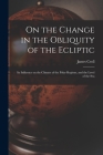 On the Change in the Obliquity of the Ecliptic: Its Influence on the Climate of the Polar Regions, and the Level of the Sea By Croll James Cover Image