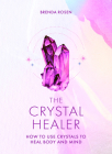 The Crystal Healer: How to Use Crystals to Heal Body and Mind By Brenda Rosen Cover Image