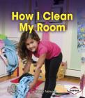 How I Clean My Room (First Step Nonfiction -- Responsibility in Action) Cover Image