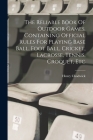 The Reliable Book Of Outdoor Games. Containing Official Rules For Playing Base Ball, Foot Ball, Cricket, Lacrosse, Tennis, Croquet, Etc By Henry Chadwick Cover Image