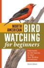 North American Bird Watching for Beginners: Field Notes on 150 Species to Start Your Birding Adventures Cover Image