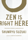 Zen Is Right Here: Teaching Stories and Anecdotes of Shunryu Suzuki, Author of Zen Mind, Beginner's Mind Cover Image