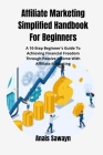 Affiliate Marketing Simplified Handbook For Beginners: A 10-Step Beginner's Guide To Achieving Financial Freedom Through Passive Income With Affiliate Cover Image