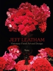 Jeff Leatham: Visionary Floral Art and Design By Jeff Leatham, Nadja Swarovski (Foreword by) Cover Image