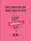 Since When Did God Make Them So Cute? Happy Valentine's Day 2019: Customized Log Book By Inwriting Wetrust Cover Image