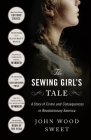 The Sewing Girl's Tale: A Story of Crime and Consequences in Revolutionary America By John Wood Sweet Cover Image