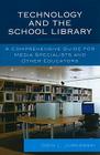Technology and the School Library: A Comprehensive Guide for Media Specialists and Other Educators Cover Image