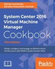 System Center 2016 Virtual Machine Manager Cookbook By Roman Levchenko, Edvaldo Alessandro Cardoso Cover Image