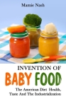 Invention Of Baby Food: The American Diet Health, Taste And The Industrialization Cover Image