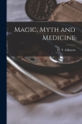 Magic, Myth and Medicine By D. T. (Donald Taylor) Atkinson (Created by) Cover Image