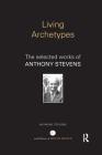 Living Archetypes: The selected works of Anthony Stevens (World Library of Mental Health) By Anthony Stevens Cover Image