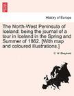 The North-West Peninsula of Iceland: Being the Journal of a Tour in Iceland in the Spring and Summer of 1862. [with Map and Coloured Illustrations.] Cover Image