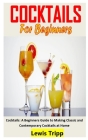 Cocktails for Beginners: Cocktails: A Beginners Guide to Making Classic and Contemporary Cocktails at Home Cover Image