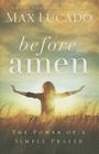 Before Amen: The Power of a Simple Prayer By Max Lucado Cover Image