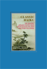 Classic Haiku: The Greatest Japanese Poetry from Basho, Buson, Issa, Shiki and Their Followers Cover Image