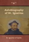 Autobiography of St. Ignatius By St Ignatius of Loyola, S. J. J. F. X. O'Conor Cover Image