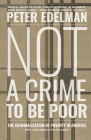 Not a Crime to Be Poor: The Criminalization of Poverty in America By Peter Edelman Cover Image