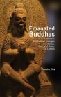 Emanated Buddhas in the Aureole of Buddhist Images from India, Central Asia, and China By Tianshu Zhu Cover Image