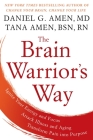 The Brain Warrior's Way: Ignite Your Energy and Focus, Attack Illness and Aging, Transform Pain into Purpose By Daniel G. Amen, M.D., Tana Amen, BSN, RN Cover Image