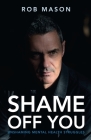 Shame Off You: Unshaming Mental Health Struggles By Rob Mason Cover Image